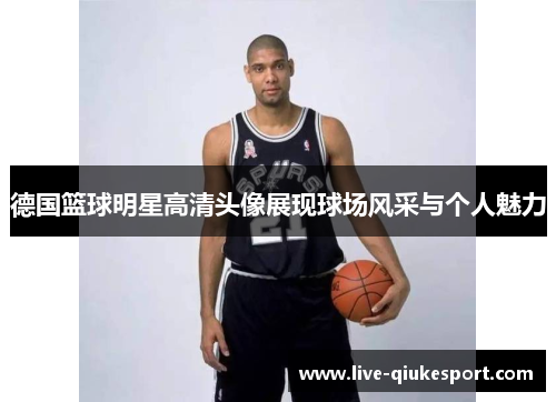 德国篮球明星高清头像展现球场风采与个人魅力