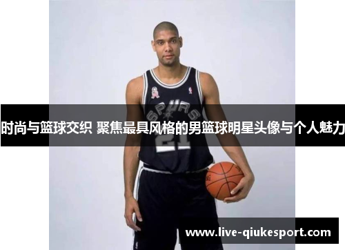 时尚与篮球交织 聚焦最具风格的男篮球明星头像与个人魅力