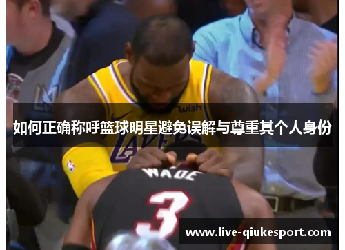 如何正确称呼篮球明星避免误解与尊重其个人身份