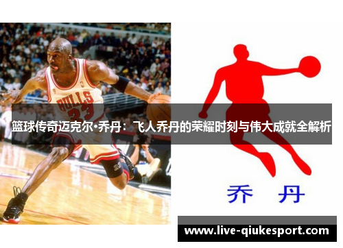 篮球传奇迈克尔·乔丹：飞人乔丹的荣耀时刻与伟大成就全解析