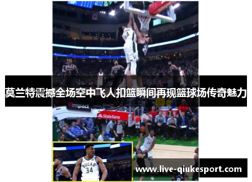 莫兰特震撼全场空中飞人扣篮瞬间再现篮球场传奇魅力